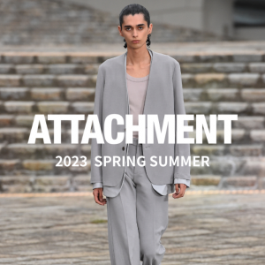 ATTACHMENT(アタッチメント) NEW ARRIVAL -2023 SPRING SUMMER-