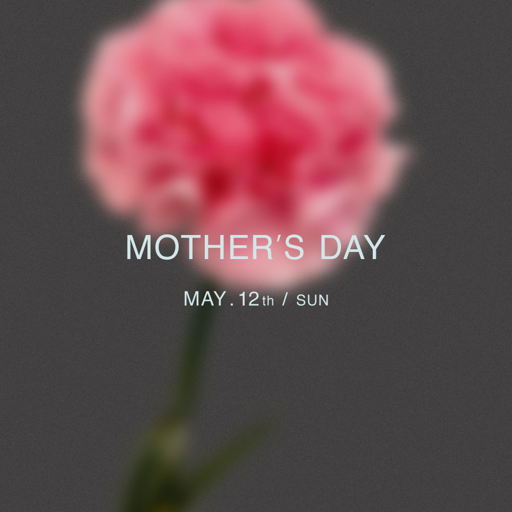 MOTHER'S DAY - MAY.12TH / SUN -