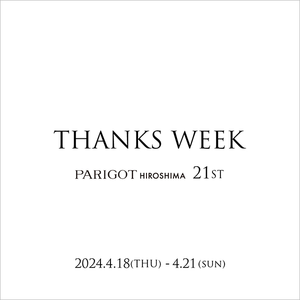 【広島店】THANKS WEEK  – PARIGOT HIROSHIMA 21st event –