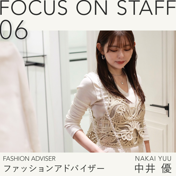 FOCUS ON STAFF 06 -ファッションアドバイザー 中井 優-