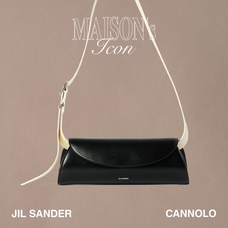 Maison’s Icon -JIL SANDER CANNOLO-
