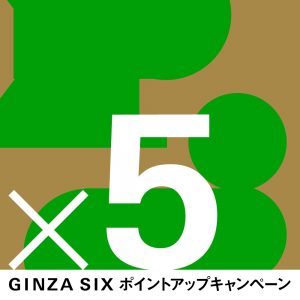 【GINZA SIX】GINZA SIX 5倍ポイントアップキャンペーン